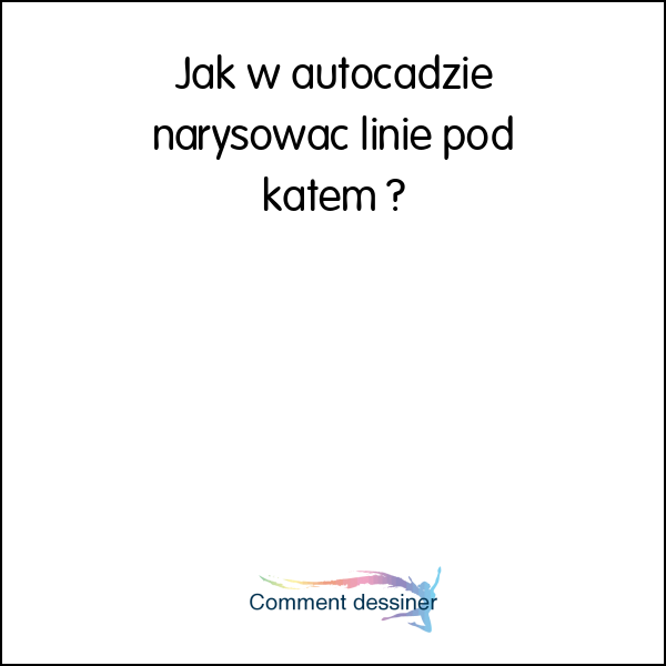 Jak w autocadzie narysować linie pod kątem